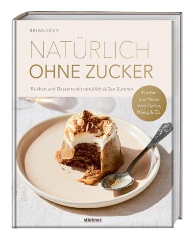 Natürlich ohne Zucker Kuchen und Desserts mit natürlich süßen Zutaten : Früchte und Nüsse statt Zucker, Honig & Co