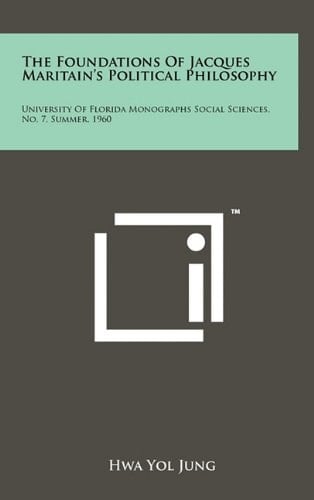 The Foundations of Jacques Maritain's Political Philosophy University of Florida Monographs Social Sciences, No. 7, Summer, 1960