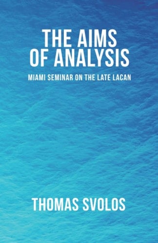 The Aims of Analysis Miami Seminar on the Late Lacan