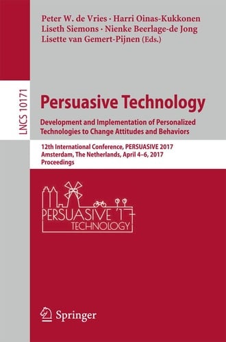 Persuasive Technology: Development and Implementation of Personalized Technologies to Change Attitudes and Behaviors 12th International Conference, PERSUASIVE 2017, Amsterdam, The Netherlands, April 4–6, 2017, Proceedings