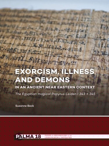 Exorcism, Illness and Demons in an Ancient Near Eastern Context The Egyptian Magical Papyrus Leiden I 343 + 345