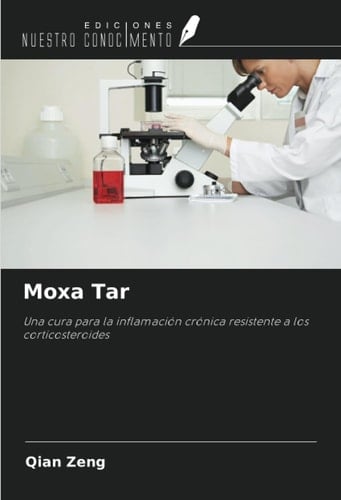 Moxa Tar: Una cura para la inflamación crónica resistente a los corticosteroides (Spanish Edition)