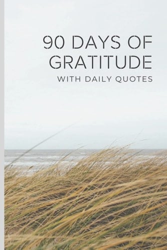 90 DAYS OF GRATITUDE WI T H D A I L Y Q U O T E S: Mindfulness Journal