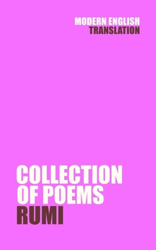 Collection of Poems: Rumi (New Modern English Translation by Comprehendible Classics) (Classic Books In Modern English)