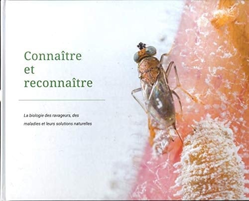 Connaître et reconnaître La biologie des ravageurs, des maladies et leurs solutions naturelles