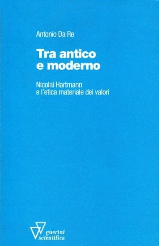 Tra antico e moderno Nicolai Hartmann e l'etica materiale dei valori