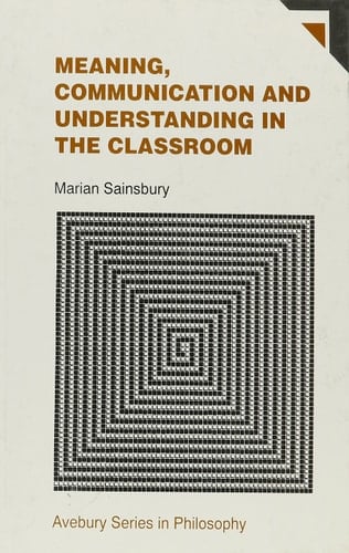 Meaning, Communication and Understanding in the Classroom (Avebury Series in Philosophy)