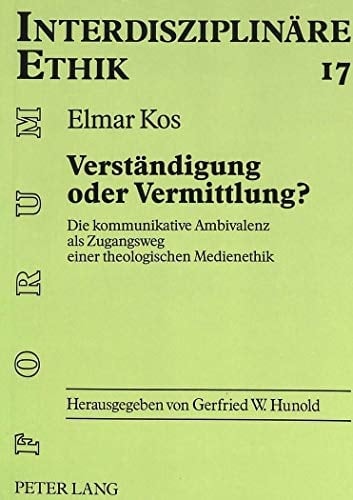 Verständigung oder Vermittlung? die kommunikative Ambivalenz als Zugangsweg einer theologischen Medienethik