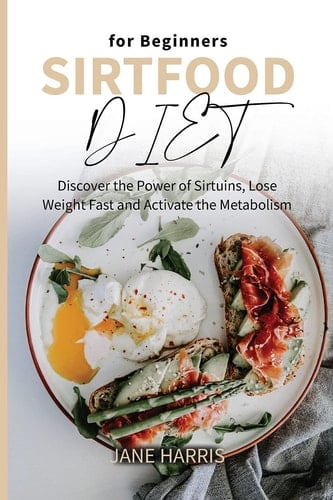 Sirtfood Diet for Beginners Discover the Power of Sirtuins, Lose Weight Fast and Activate the Metabolism