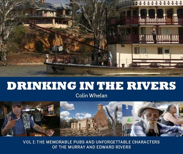 Drinking in the Rivers Vol I: the Memorable Pubs and Unforgettable Characters of the Murray and Edward Rivers