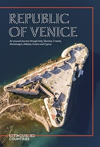 Republic of Venice An Unusual Journey Through Italy, Slovenia, Croatia, Montenegro, Albania, Greece and Cyprus