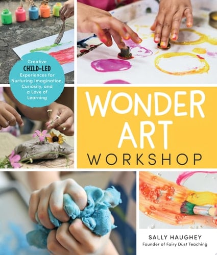 Wonder Art Workshop Creative Child-Led Experiences for Nurturing Imagination, Curiosity, and a Love of Learning