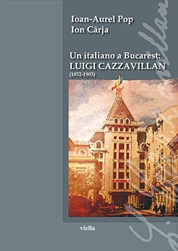 Un italiano a Bucarest Luigi Cazzavillan (1852-1903)