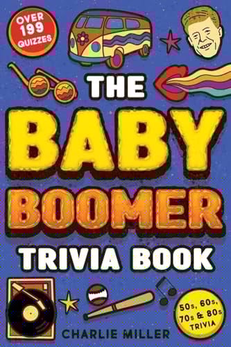 The Baby Boomer Trivia Book Take A Fun Walk Down Memory Lane With The 1950s, 1960s, 1970s and 1980s Trivia & Quizzes (Movies, TV, Pop Culture, News, Sports and More)
