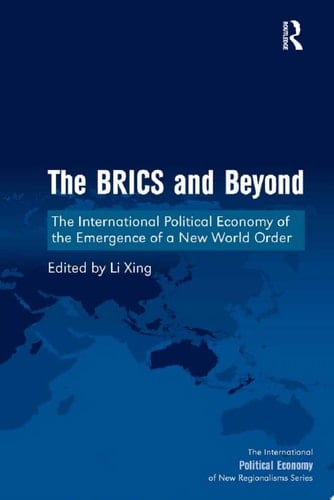 The BRICS and Beyond The International Political Economy of the Emergence of a New World Order