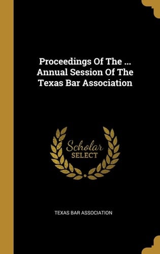 Proceedings Of The ... Annual Session Of The Texas Bar Association