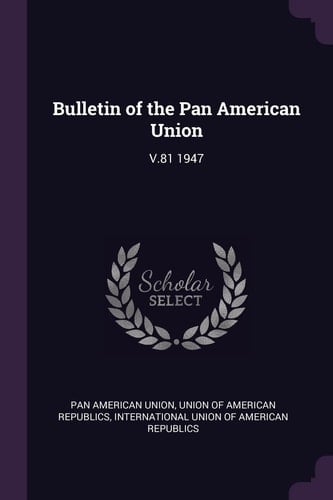 Bulletin of the Pan American Union V. 81 1947