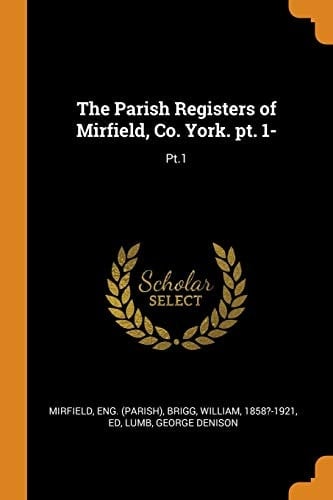 The Parish Registers of Mirfield, Co. York. Pt. 1- Pt. 1