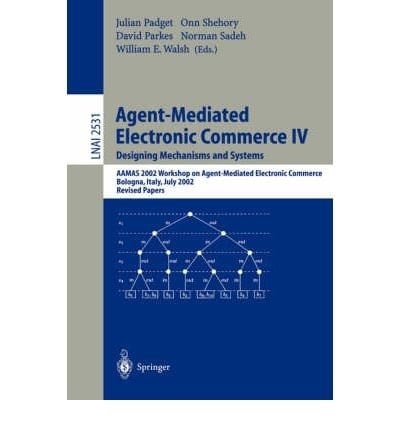 Agent-Mediated Electronic Commerce IV. Designing Mechanisms and Systems AAMAS 2002 Workshop on Agent Mediated Electronic Commerce, Bologna, Italy, July 16, 2002, Revised Papers