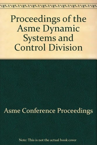 Proceedings of the ASME Dynamic Systems and Control Division--2002 Presented at the 2002 ASME International Mechanical Engineering Congress and Exposition : November 17-22, 2002, New Orleans, Louisiana