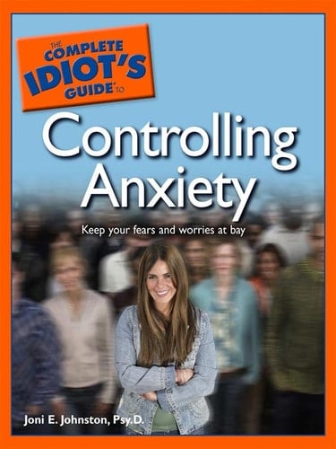 The Complete Idiot's Guide to Controlling Anxiety