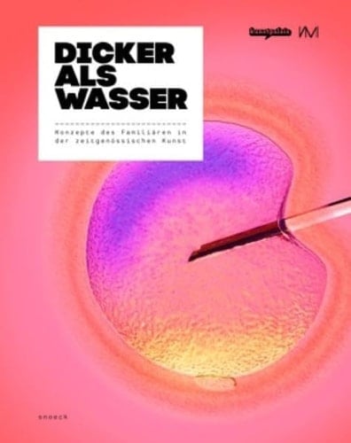 Dicker als Wasser Konzepte des Familiären in der zeitgenössischen Kunst