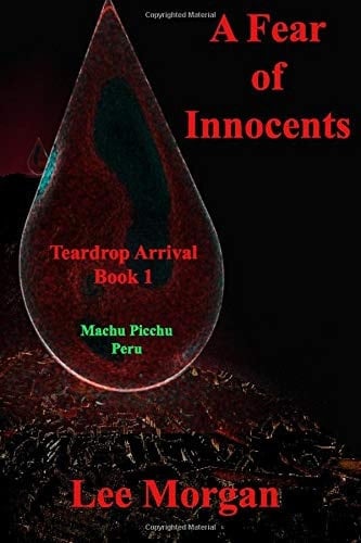 A Fear of Innocents Teardrop Arrival Book 1 Machu Picchu Peru