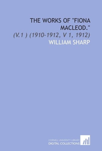 The Works of "Fiona Macleod.": (V.1 ) (1910-1912, V 1, 1912)