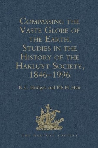 Compassing the vaste globe of the Earth studies in the history of the Hakluyt Society, 1846-1996