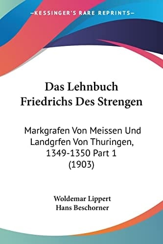 Das Lehnbuch Friedrichs Des Strengen: Markgrafen Von Meissen Und Landgrfen Von Thuringen, 1349-1350 Part 1 (1903) (German Edition)