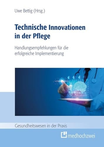 Technische Innovationen in der Pflege Handlungsempfehlungen für die erfolgreiche Implementierung