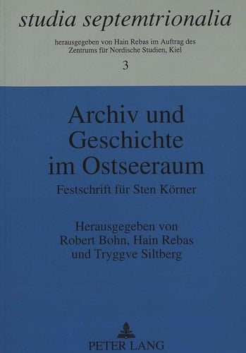 Archiv und Geschichte im Ostseeraum: Festschrift für Sten Körner (Studia Septemtrionalia) (German Edition)