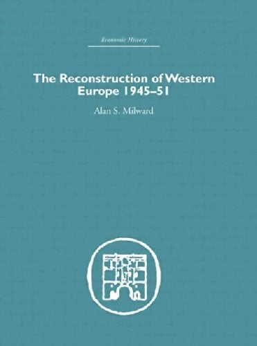 The Reconstruction of Western Europe 1945-1951 (Economic History)