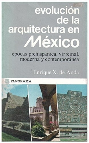 Evolución de la arquitectura en México: Épocas prehispánica, virreinal, moderna y contemporánea (Colección Panorama) (Spanish Edition)