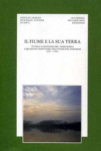Il Fiume e la sua terra: Tutela e gestione del territorio a quarant' anni dall'alluvione del Polesine, 1951-1991 : atti del convegno di studi, Rovigo, 27-28 settembre 1991 (Italian Edition)