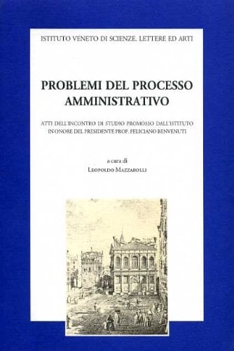 Problemi del processo amministrativo: Atti dell'incontro di studio promosso dall'Istituto in onore del presidente prof. Feliciano Benvenuti (Venezia, 12 aprile, 1996)