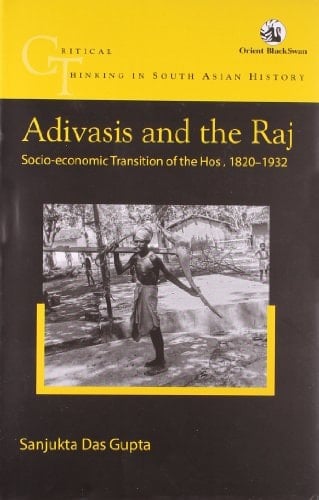 Adivasis and the Raj Socio-economic Transition of the Hos, 1820-1932
