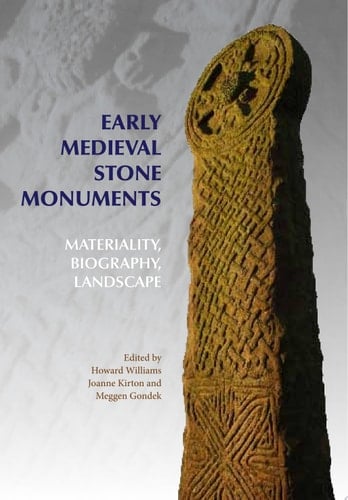 Early Medieval Stone Monuments Materiality, Biography, Landscape