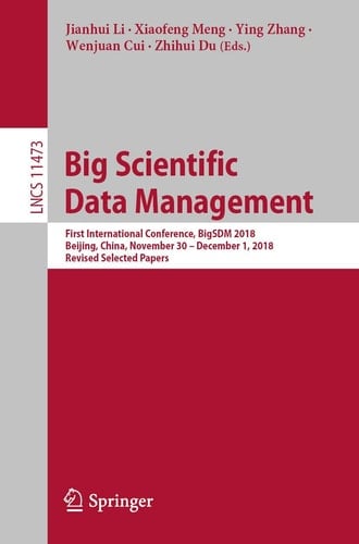 Big Scientific Data Management First International Conference, BigSDM 2018, Beijing, China, November 30 – December 1, 2018, Revised Selected Papers