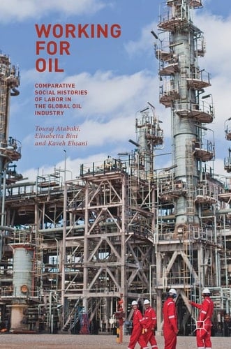 Working for Oil Comparative Social Histories of Labor in the Global Oil Industry