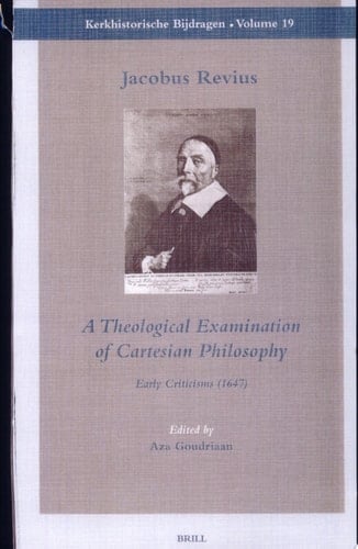 Jacobus Revius, a Theological Examination of Cartesian Philosophy Early Criticisms 1647