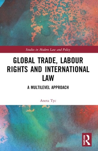 Global Trade, Labour Rights and International Law A Multilevel Approach