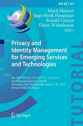 Privacy and Identity Management for Emerging Services and Technologies 8th IFIP WG 9.2, 9.5, 9.6/11.7, 11.4, 11.6 International Summer School, Nijmegen, The Netherlands, June 17-21, 2013, Revised Selected Papers