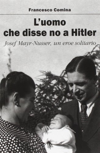 L'uomo che disse no a Hitler Josef Mayr-Nusser, un eroe solitario