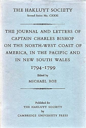 Journal and Letters of Captain Charles Bishop of the North-West Coast of American in the Pacific and New South Wales (Hakluyt Soc Works Ser 2Vol 131)