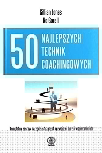 50 najlepszych technik coachingowych kompletny zestaw narzędzi służących rozwojowi ludzi i wspieraniu ich