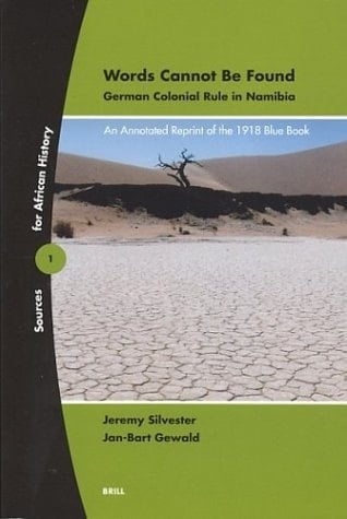 Words Cannot Be Found: German Colonial Rule in Namibia : An Annotated Reprint of the 1918 Blue Book (Sources on African History, 1)