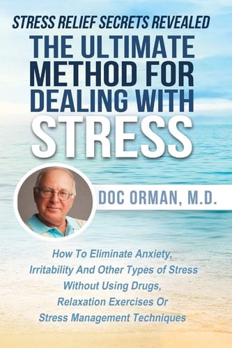 The Ultimate Method for Dealing with Stress How to Eliminate Anxiety, Irritability and Other Types of Stress Without Using Drugs, Relaxation Exercises Or Stress Management Techniques
