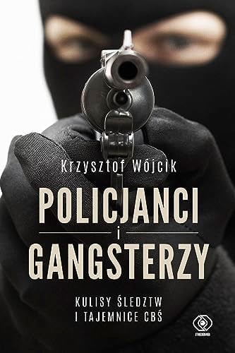 Policjanci i gangsterzy kulisy śledztw i tajemnice CBŚ