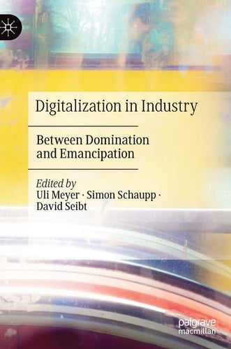 Digitalization in Industry Between Domination and Emancipation